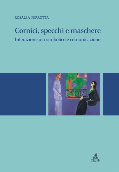 Cornici, specchi, maschere. Interazionismo simbolico e comunicazione - Rosalba Perrotta - copertina