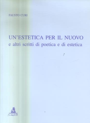 Un' estetica per il nuovo e altri scritti di poetica e di estetica - Fausto Curi - copertina