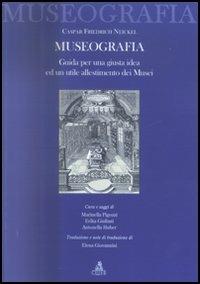 La museografia. Guida per una giusta idea ed un utile allestimento dei musei - Caspar F. Neickel - copertina