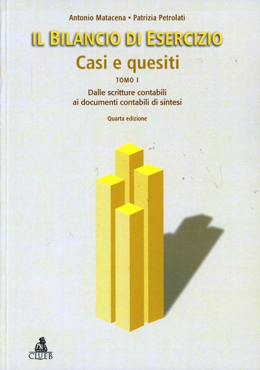 Il bilancio di esercizio. Casi e quesiti. Dalle scritture contabili ai documenti contabili di sintesi. Vol. 1 - Antonio Matacena,Patrizia Petrolati - copertina