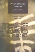 Per un farmacista umanista. Introduzione al lavoro in farmacia. Alcune idee sui mutamenti della mia professione