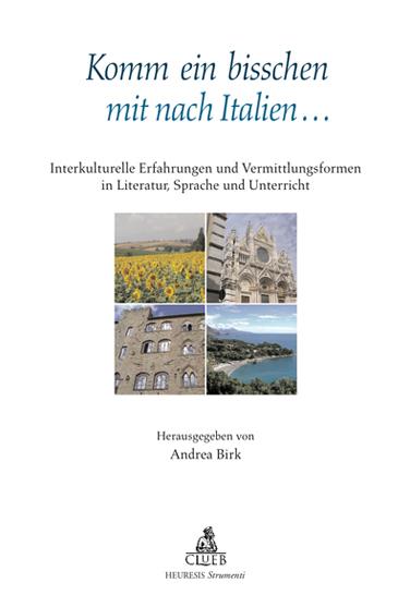 Komm ein bisschen mit nach Italien... Interkulturelle Erfahrungen und Vermittlungsformen in Literatur, Sprache und Unterricht - Andrea Birk - copertina