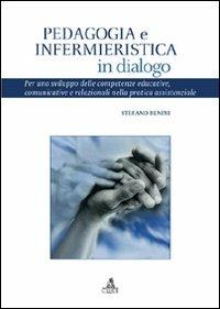 Pedagogia e infermieristica in dialogo. Per uno sviluppo delle competenze educative, comunicative e relazionali nella pratica assistenziale - Stefano Benini - copertina