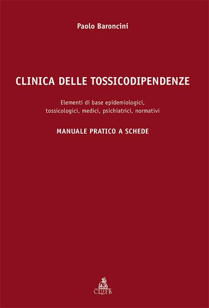 Clinica delle tossicodipendenze. Elementi di base epidemiologici, tossicologici, medici, psichiatrici, normativi - Paolo Baroncini - copertina