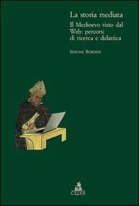 La storia mediata. Il Medioevo visto dal web: percorsi di ricerca e didattica - Simone Bordini - copertina
