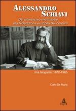 Alessandro Schiavi. Dal riformismo municipale alla federazione europea dei comuni. Una biografia: 1872-1965