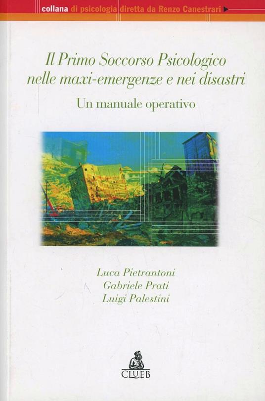 Il primo soccorso psicologico nella maxi-emergenze e nei disastri. Un manuale operativo - Luca Pietrantoni,Gabriele Prati,Luigi Palestini - copertina