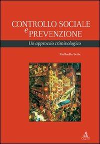 Controllo sociale e prevenzione. Un approccio criminologico - Raffaella Sette - copertina