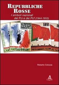 Repubbliche rosse. I simboli nazionali del PCI e nel PCF (1944-1953) - Roberto Colozza - copertina