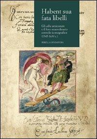 Habent sua fata libelli. Gli alba amicorum e il loro straordinario corredo iconografico (1545-1630 c.) - Mirella Spadafora - copertina