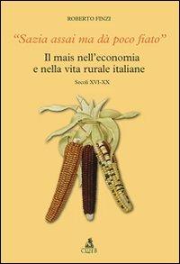 Sazia assai ma dà poco fiato. Il mais nell'economia e nella vita rurale italiane. Secoli XVI-XX - Roberto Finzi - copertina