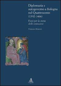 Diplomazia e autogoverno a Bologna nel Quattrocento (1392-1466). Fonti per la storia delle istituzioni - Tommaso Duranti - copertina
