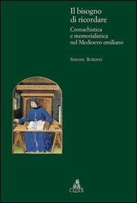 Il bisogno di ricordare. Cronachistica e memorialistica nel medioevo emiliano - Simone Bordini - copertina
