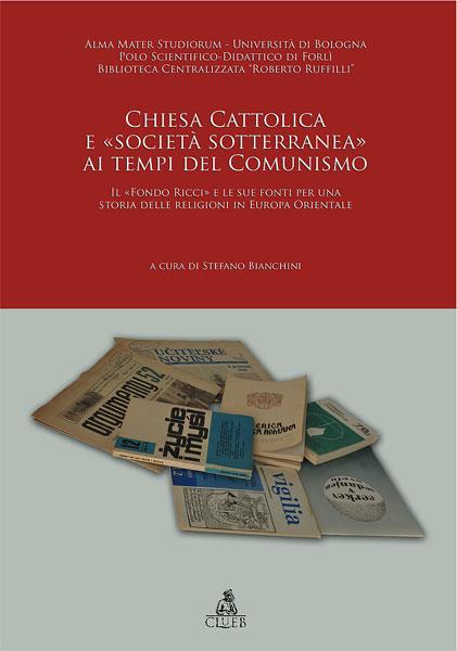 Chiesa cattolica e «società sotterranea» ai tempi del comunismo. Il «Fondo Ricci» e le sue fonti per una storia delle religioni in Europa Orienatale - Stefano Bianchini - copertina