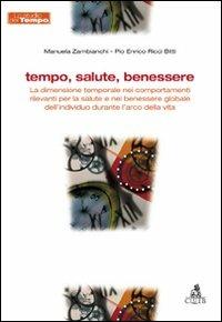 Tempo, salute, benessere. La dimensione temporale nei comportamenti rilevanti per la salute e nel benessere globale dell'individuo durante l'arco della vita - Pio E. Ricci Bitti,Manuela Zambianchi - copertina