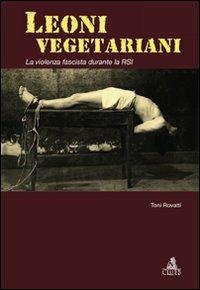 Leoni vegetariani. La violenza fascista durante la RSI - Toni Rovatti - copertina