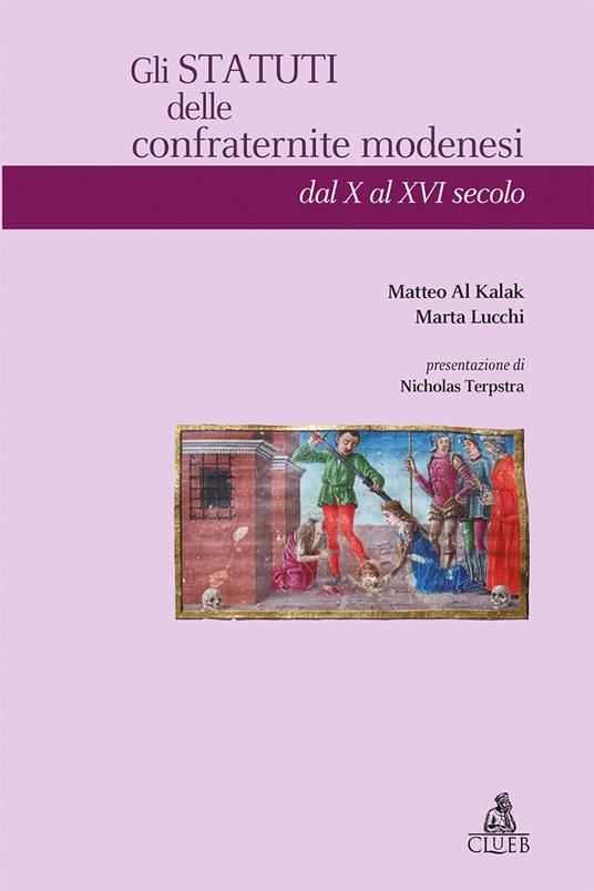 Gli statuti delle confraternite modenesi dal X al XVI secolo - Matteo Al Kalak,Marta Lucchi - copertina
