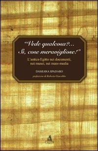 «Vede qualcosa?... Sì, cose meravigliose». L'antico Egitto nei documenti, nei musei, nei mass-media - Damiana Spadaro - copertina