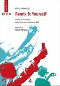 Remix it yourself. Analisi socio-estetica delle forme comunicative del Web - Vito Campanelli - copertina