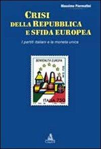Crisi della repubblica e sfida europea. I partiti italiani e la moneta unica - Massimo Piermattei - copertina