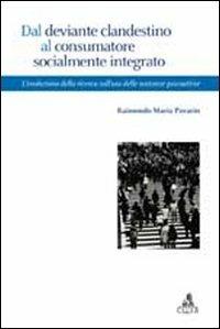 Dal deviante clandestino al consumatore socialmente integrato. L'evoluzione della ricerca sull'uso di sostanze psicoattive - Raimondo Maria Pavarin - copertina