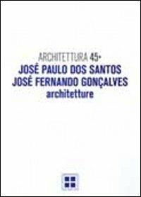 Architettura. Vol. 45: José Paulo Dos Santos, José Fernando Goncalves. Architetture. - Antonio Esposito,Francesco S. Fera - copertina