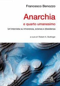 Anarchia e quarto umanesimo. Un'intervista su irriverenza, scienza e dissidenza - Francesco Benozzo - copertina