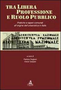 Tra libera professione e ruolo pubblico. Pratiche e saperi comunali all'origine dell'urbanistica in Italia - copertina