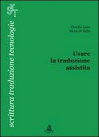 Usare la traduzione assistita - Claudia Lecci,Elena Di Bello - copertina