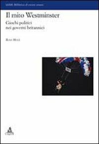 Il mito del Westminster. Giochi politici nei governi britannici - Rosa Mula - copertina