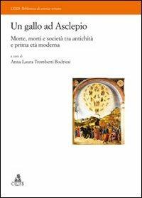 Un gallo ad Asclepio. Morte, morti e società tra antichità e prima età moderna - Anna Laura Trombetti Budriesi - copertina