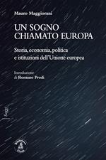 Un sogno chiamato Europa. Storia, economia, politica e istituzioni dell'Unione europea