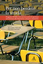 Per non perdere la strada. Progetto AtOMS. Fare rete tra teorie ed esperienze nel contrasto alla dispersione scolastica e formativa