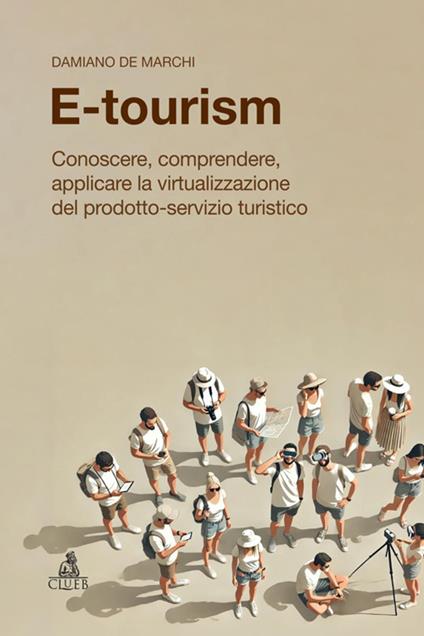 E-tourism. Conoscere, comprendere, applicare la virtualizzazione del prodotto-servizio turistico - Damiano De Marchi - ebook