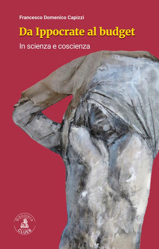 Da Ippocrate al budget. In scienza e coscienza - Francesco Domenico Capizzi - copertina