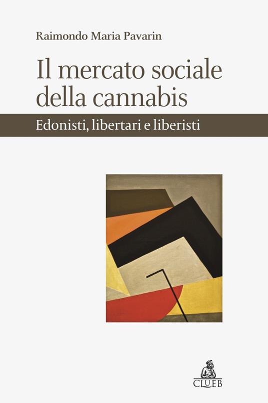 Il mercato sociale della cannabis. Edonisti, libertari e liberisti - Raimondo Maria Pavarin - copertina
