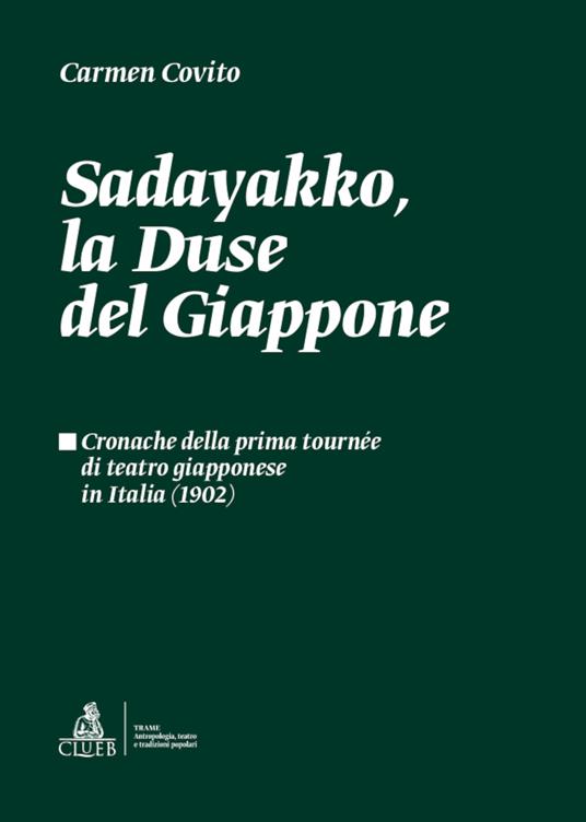 Sadayakko, la Duse del Giappone. Cronache della prima tournée di teatro giapponese in Italia (1902) - Carmen Covito - copertina