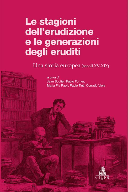 Le stagioni dell'erudizione e le generazioni degli eruditi. Una storia europea (secoli XV-XIX) - copertina