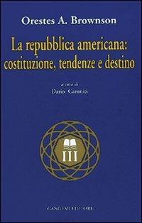 La Repubblica americana: costituzione, tendenze e destino - Orestes A. Brownson - copertina