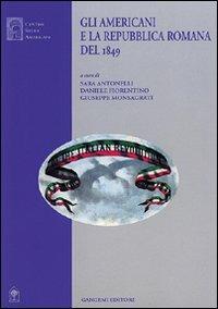 Gli americani e la Repubblica romana del 1849 - Sara Antonelli,Daniele Fiorentino,Giuseppe Monsagrati - copertina