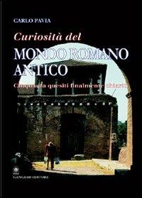 Curiosità dal mondo romano antico. Cinquanta quesiti finalmente chiariti - Carlo Pavia - copertina