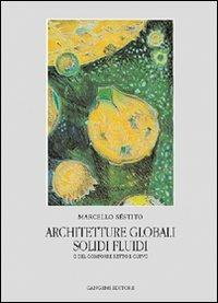 Architetture globali. Solidi e fluidi o del componente retto e curvo - Marcello Sèstito - copertina