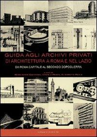 Guida agli archivi privati di architettura a Roma e nel Lazio - Margherita Guccione,Daniela Pesce,Elisabetta Reale - copertina