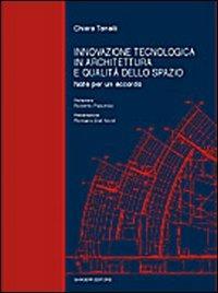 Innovazione tecnologica in architettura e qualità dello spazio. Note per un accordo - Chiara Tonelli - copertina