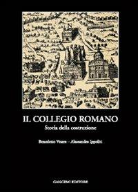 Il collegio romano. Storia della costruzione - Benedetto Vetere,Alessandro Ippoliti - copertina