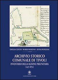 Archivio storico comunale di Tivoli. Inventario della sezione preunitaria (1257-1870) - Emilia Cento,Mario Marino,Anna Ponzani - copertina