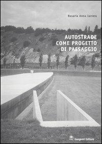 Autostrade come progetto di paesaggio - Rosaria A. Iarrera - copertina