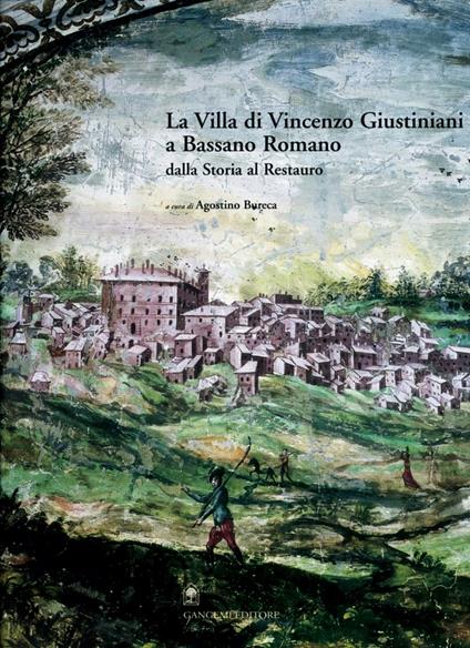 La villa di Vincenzo Giustiniani a Bassano Romano dalla storia al restauro. Ediz. illustrata - Agostino Bureca - ebook
