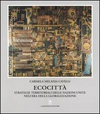 Ecocittà. Strategie territoriali delle Nazioni Unite nell'era della globalizzazione - Carmela Melania Cavelli - copertina