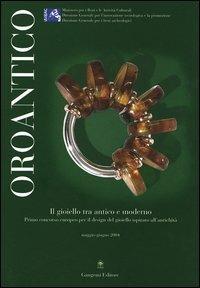 Oroantico. Il gioiello tra antico e moderno. Primo concorso europeo per il design del gioiello ispirato all'antichità. Maggio-Giugno 2004 - copertina